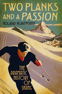 Two Planks and a Passion: The Dramatic History of Skiing