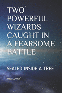 Two Powerful Wizards Caught in a Fearsome Battle: Sealed Inside a Tree
