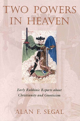 Two Powers in Heaven: Early Rabbinic Reports about Christianity and Gnosticism - Segal