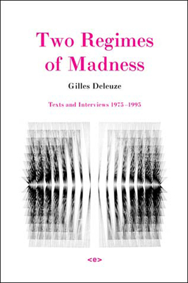 Two Regimes of Madness, Revised Edition: Texts and Interviews 1975-1995 - Deleuze, Gilles, and Lapoujade, David (Editor)