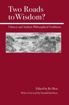 Two Roads to Wisdom?: Chinese and Analytic Philosophical Traditions - Mou, Bo, Professor (Editor), and Davidson, Donald (Foreword by)