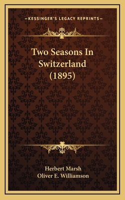 Two Seasons In Switzerland (1895) - Marsh, Herbert