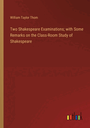 Two Shakespeare Examinations; with Some Remarks on the Class-Room Study of Shakespeare