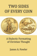 Two Sides of Every Coin: The Dialectic Formatting of Christian Thought - Fowler, James A