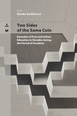 Two Sides of the Same Coin: Examples of Free and Unfree Education in Slovakia During the Period of Socialism - Veda (Editor), and Kudl ov, Blanka