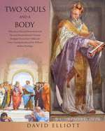 Two Souls and a Body: What Every Educated Person Knew to be True and How the Educated Christian Developed Christianity in Hellenistic Times, Creating the Ideas of Free Will and Modern Psychology