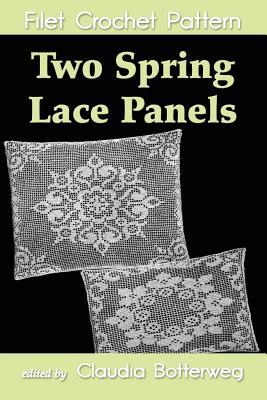 Two Spring Lace Panels Filet Crochet Pattern: Complete Instructions and Chart - Stetson, Ethel Herrick, and Botterweg, Claudia