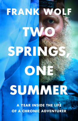 Two Springs, One Summer: A Year Inside the Life of a Chronic Adventurer - Wolf, Frank