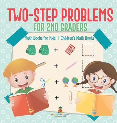 Two-Step Problems for 2nd Graders - Math Books for Kids Children's Math Books - Baby Professor