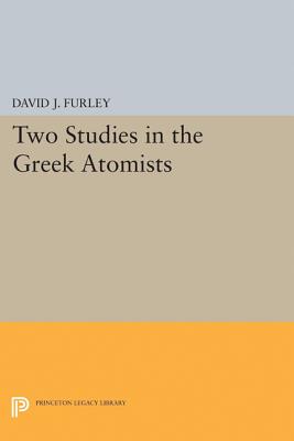 Two Studies in the Greek Atomists - Furley, David J.