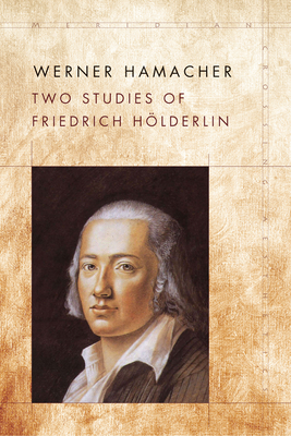 Two Studies of Friedrich Hlderlin - Hamacher, Werner, and Fenves, Peter (Editor), and Ng, Julia (Translated by)