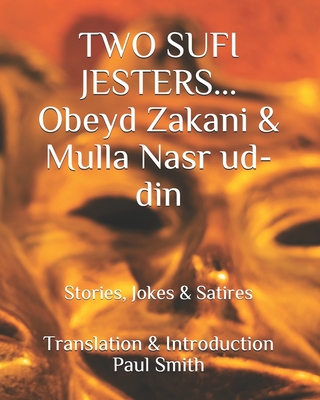 Two Sufi Jesters: OBEYD ZAKANI & MULLA NASR UD-DIN: Stories, Jokes & Satires - Smith, Paul