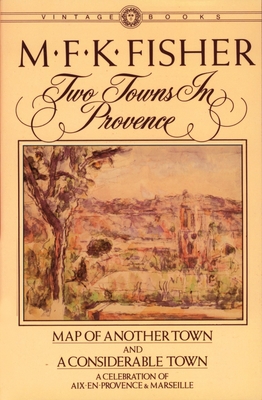 Two Towns in Provence: Map of Another Town and a Considerable Town, a Celebration of Aix-En-Provence & Marseille - Fisher, M F K