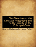 Two Treatises on the Christian Priesthiood and on the Dignity of the Episcopal Order