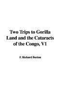 Two Trips to Gorilla Land and the Cataracts of the Congo, V1 - Burton, Richard Francis, Sir