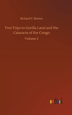 Two Trips to Gorilla Land and the Cataracts of the Congo - Burton, Richard F