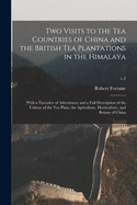 Two Visits to the Tea Countries of China and the British Tea Plantations in the Himalaya: With a Narrative of Adventures, and a Full Description of the Culture of the Tea Plant, the Agriculture, Horticulture, and Botany of China; v.2