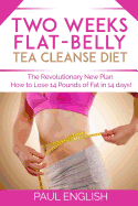 Two Weeks Flat-Belly Tea Ceanse: The Revolutionary New Plan: How to Lose 14 Pounds in 14 Days