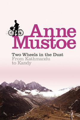 Two Wheels in the Dust: From Kathmandu to Kandy - Mustoe, Anne