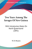 Two Years Among The Savages Of New Guinea: With Introductory Notes On North Queensland (1891)