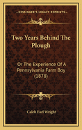 Two Years Behind the Plough: Or the Experience of a Pennsylvania Farm Boy (1878)