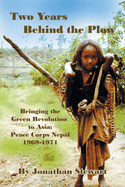 Two Years Behind the Plow: Bringing the Green Revolution to Asia; Peace Corps Nepal 1969-1971