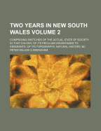 Two Years in New South Wales: Comprising Sketches of the Actual State of Society in That Colony; Of Its Peculiar Advantages to Emigrants; Of Its Topography, Natural History, &C. &C