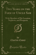 Two Years on the Farm of Uncle Sam: With Sketches of His Location, Nephews, and Prospects (Classic Reprint)