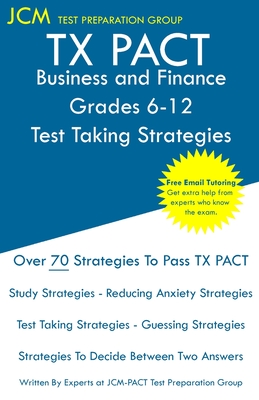 TX PACT Business and Finance Grades 6-12 - Test Taking Strategies: TX PACT 776 Exam - Free Online Tutoring - New 2020 Edition - The latest strategies to pass your exam. - Test Preparation Group, Jcm-Tx Pact