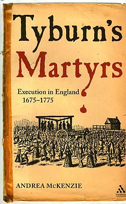 Tyburn's Martyrs: Execution in England, 1675-1775 - McKenzie, Andrea