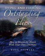 Tying and Fishing Outstanding Flies: How to Match the Hatch with Your Own Creations