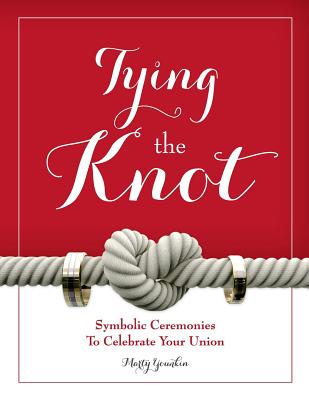 Tying The Knot: Symbolic Ceremonies To Celebrate Your Union - Younkin, Marty