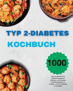 Typ 2-Diabetes Kochbuch: 1000 Tage Rezepte f?r Eine Kstliche Auswahl an Einfachen und Einfachen Diabetikergerichten f?r Anf?nger, um Typ 2 Diabetes zu Verwalten
