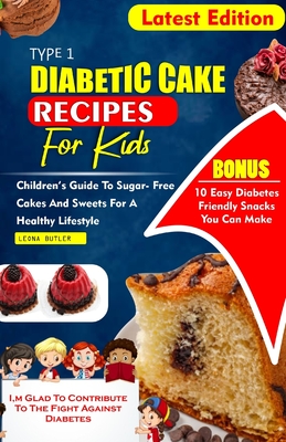 Type 1 Diabetes Cake Recipes for Kids: Children's Guide To sugar- Free Cakes And Sweets For a Healthy Lifestyle - Butler, Leona