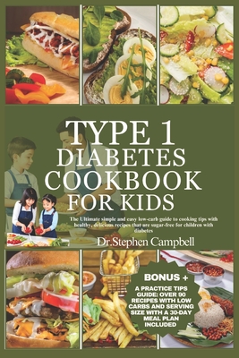 Type 1 diabetes cookbook for kids: The Ultimate simple and easy low-carb guide to cooking tips with healthy, delicious recipes that are sugar-free for children with diabetes - Campbell, Stephen, Dr.