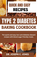 Type 2 Diabetes baking Cookbook: The quick and easy low carb diabetes dessert recipes with blood sugar friendly treats.