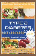 Type 2 Diabetes Diet Cookbook 2024: 1800 Days of Nourishing Wellness with Delectable Low Carbs and Low Sugar Recipes