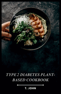 Type 2 Diabetes Plant-Based Cookbook: Easy & Flavorful Recipes to Manage Type 2 Diabetes Naturally