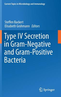 Type IV Secretion in Gram-Negative and Gram-Positive Bacteria - Backert, Steffen (Editor), and Grohmann, Elisabeth (Editor)