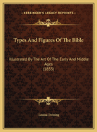 Types and Figures of the Bible: Illustrated by the Art of the Early and Middle Ages