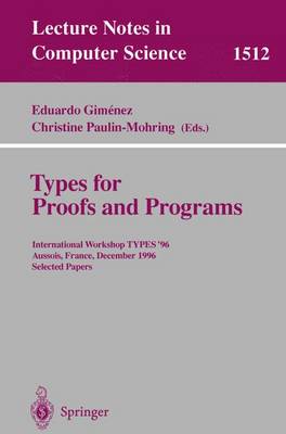 Types for Proofs and Programs: International Workshop Types'96, Aussois, France, December 15-19, 1996 Selected Papers - Gimenez, Eduardo (Editor), and Paulin-Mohring, Christine (Editor)