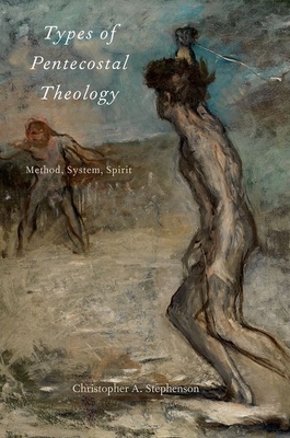 Types of Pentecostal Theology: Method, System, Spirit - Stephenson, Christopher A