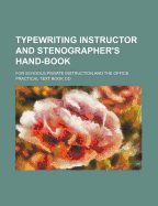 Typewriting Instructor and Stenographer's Hand-Book: For Schools, Private Instruction, and the Office. How to Use the Typewriter, a Series of Graded Lessons, General Information about Typewriting, Capitals, Punctuation [Etc.]