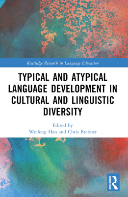 Typical and Atypical Language Development in Cultural and Linguistic Diversity - Han, Weifeng (Editor), and Brebner, Chris (Editor)