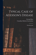 Typical Case of Addison's Disease [microform]: With Remarks