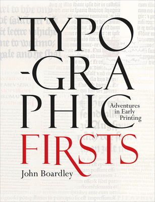 Typographic Firsts: Adventures in Early Printing - Boardley, John