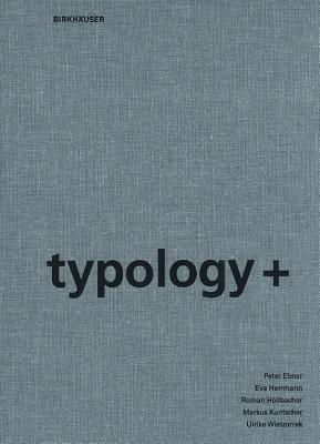 Typology+: Innovative Residential Architecture - Ebner, Peter, and Herrmann, Eva, and Rollbacher, Roman