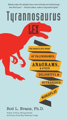 Tyrannosaurus Lex: The Marvelous Book of Palindromes, Anagrams, and Other Delightful and Outrageous Wordplay - Evans, Rod L, PH.D.