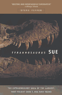 Tyrannosaurus Sue: The Extraordinary Saga of Largest, Most Fought Over T. Rex Ever Found