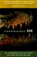 Tyrannosaurus Sue: The Extraordinary Saga of the Largest, Most Fought Over T-Rex Ever Found - Fiffer, Steve, and Bakker, Robert T, Dr., PH.D. (Foreword by)